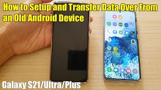 Galaxy S21UltraPlus How to Setup and Transfer Data Over From an Old Android Device [upl. by Ailisec]